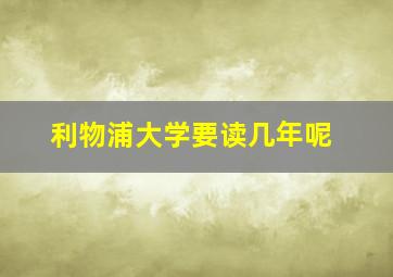 利物浦大学要读几年呢