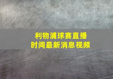 利物浦球赛直播时间最新消息视频