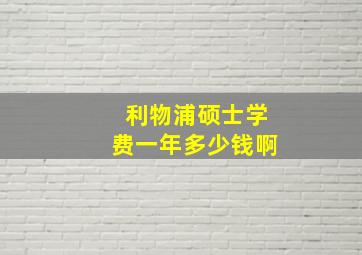 利物浦硕士学费一年多少钱啊