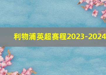 利物浦英超赛程2023-2024