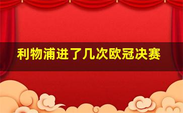 利物浦进了几次欧冠决赛