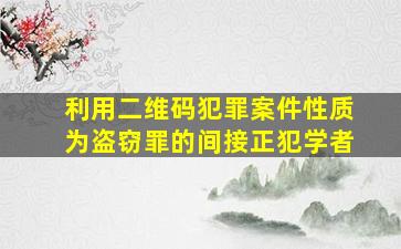 利用二维码犯罪案件性质为盗窃罪的间接正犯学者