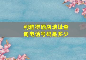 利雅得酒店地址查询电话号码是多少