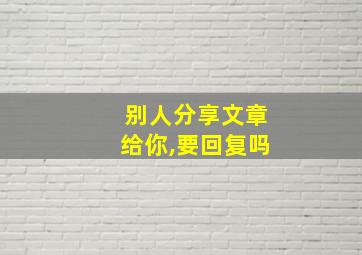 别人分享文章给你,要回复吗