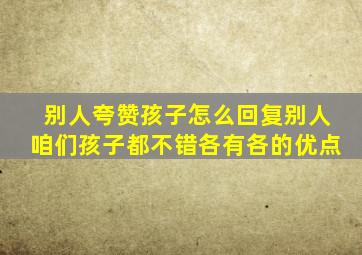 别人夸赞孩子怎么回复别人咱们孩子都不错各有各的优点