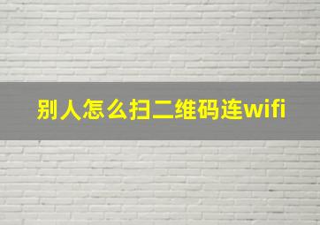 别人怎么扫二维码连wifi