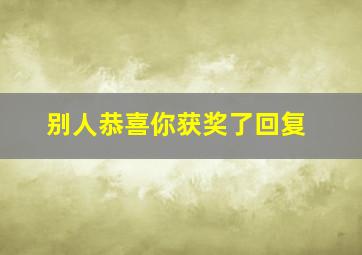 别人恭喜你获奖了回复