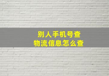 别人手机号查物流信息怎么查