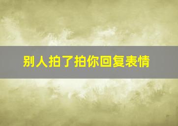 别人拍了拍你回复表情