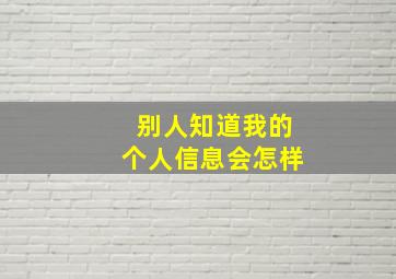 别人知道我的个人信息会怎样