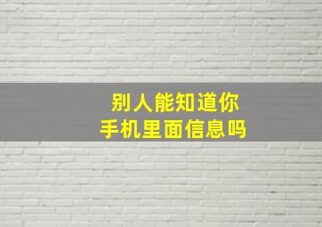 别人能知道你手机里面信息吗