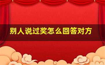 别人说过奖怎么回答对方