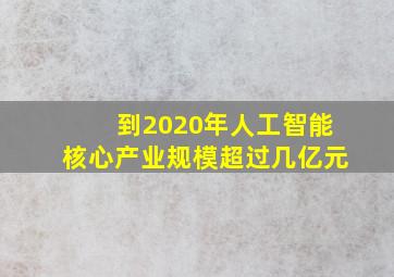 到2020年人工智能核心产业规模超过几亿元