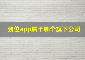 到位app属于哪个旗下公司