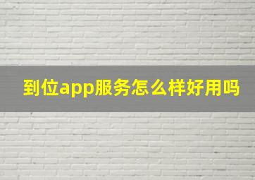 到位app服务怎么样好用吗