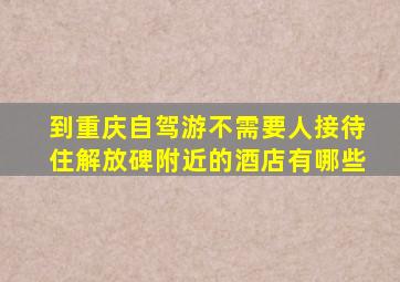 到重庆自驾游不需要人接待住解放碑附近的酒店有哪些