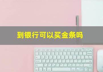 到银行可以买金条吗