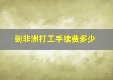 到非洲打工手续费多少