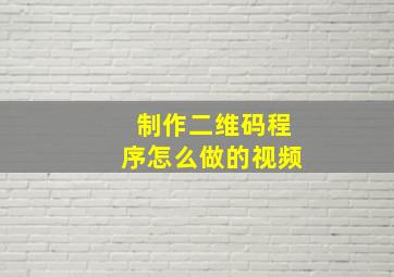 制作二维码程序怎么做的视频