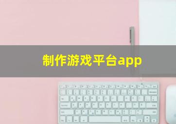 制作游戏平台app