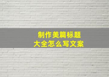 制作美篇标题大全怎么写文案