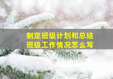 制定班级计划和总结班级工作情况怎么写