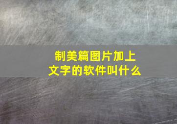 制美篇图片加上文字的软件叫什么