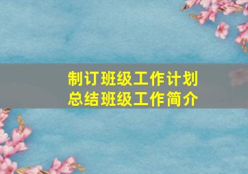 制订班级工作计划总结班级工作简介