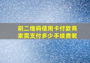 刷二维码信用卡付款商家需支付多少手续费呢