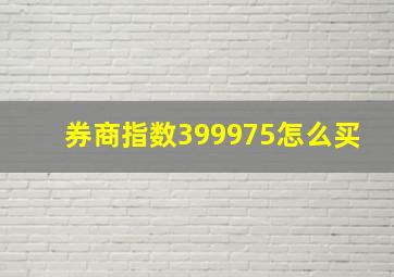 券商指数399975怎么买