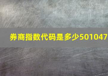 券商指数代码是多少501047