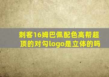 刺客16姆巴佩配色高帮超顶的对勾logo是立体的吗