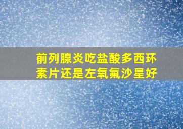 前列腺炎吃盐酸多西环素片还是左氧氟沙星好