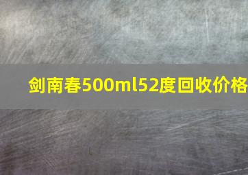 剑南春500ml52度回收价格