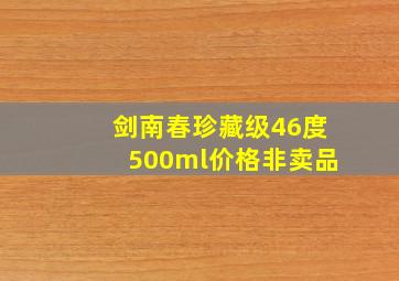 剑南春珍藏级46度500ml价格非卖品