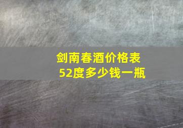 剑南春酒价格表52度多少钱一瓶