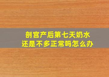 剖宫产后第七天奶水还是不多正常吗怎么办