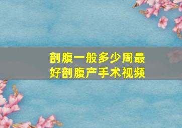 剖腹一般多少周最好剖腹产手术视频