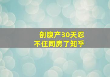 剖腹产30天忍不住同房了知乎