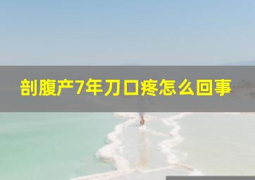 剖腹产7年刀口疼怎么回事