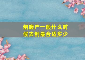 剖腹产一般什么时候去剖最合适多少