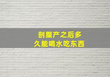 剖腹产之后多久能喝水吃东西