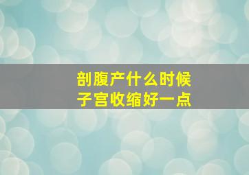 剖腹产什么时候子宫收缩好一点