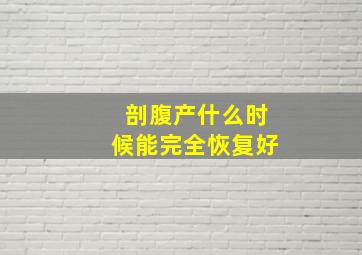 剖腹产什么时候能完全恢复好