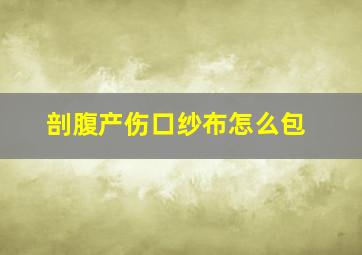 剖腹产伤口纱布怎么包