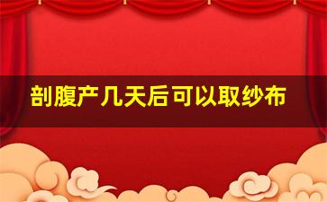 剖腹产几天后可以取纱布