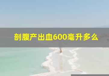 剖腹产出血600毫升多么