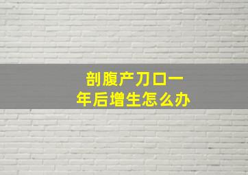 剖腹产刀口一年后增生怎么办