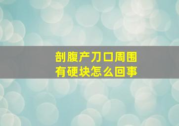 剖腹产刀口周围有硬块怎么回事