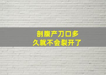 剖腹产刀口多久就不会裂开了